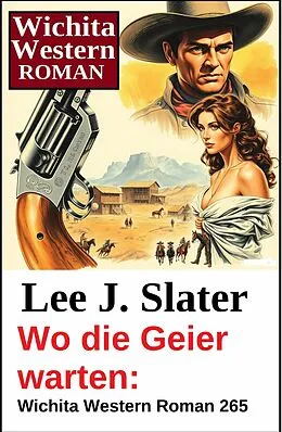 E-Book (epub) Wo die Geier warten: Wichita Western Roman 265 von Lee J. Slater