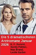 E-Book (epub) Die 5 dramatischsten Arztromane Januar 2026 von K. F. Durand, Leslie Garber, Sandy Palmer