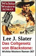 E-Book (epub) Das Coltgesetz von Blackstone: Wichita Western Roman 267 von Lee J. Slater
