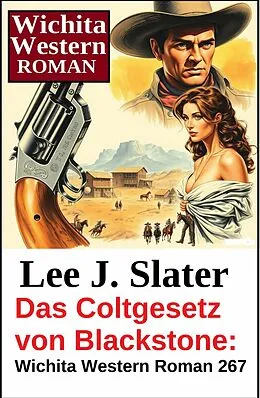 E-Book (epub) Das Coltgesetz von Blackstone: Wichita Western Roman 267 von Lee J. Slater