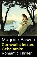 E-Book (epub) Cornwalls letztes Geheimnis: Romantic Thriller von Marjorie Bowen