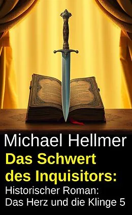 E-Book (epub) Das Schwert des Inquisitors: Historischer Roman: Das Herz und die Klinge 5 von Michael Hellmer