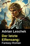 E-Book (epub) Der letzte Elfensang: Fantasy-Roman von Adrian Leschek