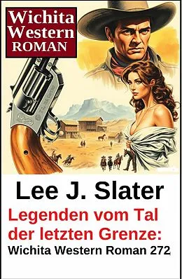 E-Book (epub) Legenden vom Tal der letzten Grenze: Wichita Western Roman 272 von Lee J. Slater