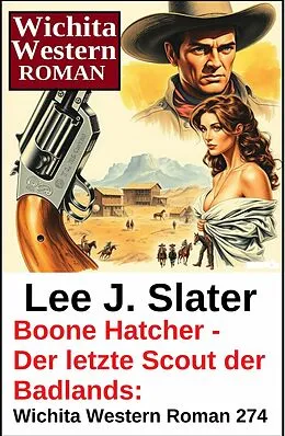 E-Book (epub) Boone Hatcher - Der letzte Scout der Badlands: Wichita Western Roman 274 von Lee J. Slater