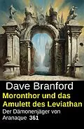 E-Book (epub) Moronthor und das Amulett des Leviathan: Der Dämonenjäger von Aranaque 361 von Dave Branford