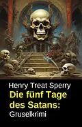 E-Book (epub) Die fünf Tage des Satans: Gruselkrimi von Henry Treat Sperry