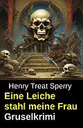 E-Book (epub) Eine Leiche stahl meine Frau: Gruselkrimi von Henry Treat Sperry