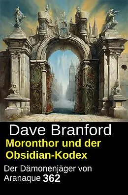 E-Book (epub) Moronthor und der Obsidian-Kodex: Der Dämonenjäger von Aranaque 362 von Dave Branford