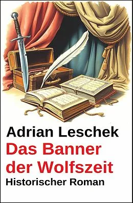E-Book (epub) Das Banner der Wolfszeit: Historischer Roman von Adrian Leschek