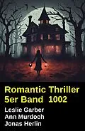 E-Book (epub) Romantic Thriller 5er Band 1002 von Leslie Garber, Ann Murdoch, Jonas Herlin
