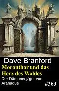 E-Book (epub) Moronthor und das Herz des Waldes: Der Dämonenjäger von Aranaque 363 von Dave Branford