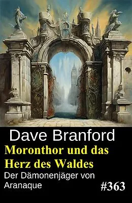 E-Book (epub) Moronthor und das Herz des Waldes: Der Dämonenjäger von Aranaque 363 von Dave Branford
