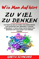 Kartonierter Einband (Kt) Wie Man Aufhört Zu Viel Zu Denken von Greta Schwarz