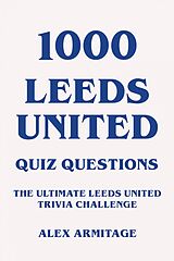 eBook (epub) 1000 Leeds United Quiz Questions - The Ultimate Leeds United Trivia Challenge de Alex Armitage