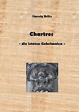 Kartonierter Einband Chartres - die letzten Geheimnisse von Herwig Brätz