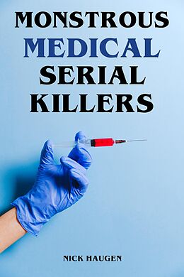 eBook (epub) Monstrous Medical Serial Killers de Nick Haugen