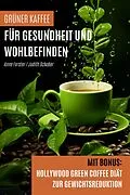 E-Book (epub) Grüner Kaffee für Gesundheit und Wohlbefinden von Anne Forster, Judith Schober