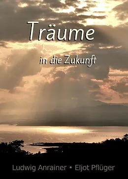 E-Book (epub) Träume in die Zukunft von Ludwig Anrainer, Eljot Pflüger