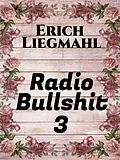 E-Book (epub) Radio Bullshit 3 von Erich Liegmahl