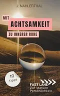 E-Book (epub) Mit Achtsamkeit entspannt zu innerer Ruhe: 10 Tipps für mehr Achtsamkeit im Alltag, die Dir innere Ruhe und Erholung schenken von J. Nahlerthal