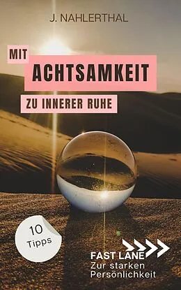 E-Book (epub) Mit Achtsamkeit entspannt zu innerer Ruhe: 10 Tipps für mehr Achtsamkeit im Alltag, die Dir innere Ruhe und Erholung schenken von J. Nahlerthal
