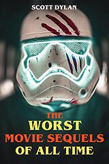 eBook (epub) The Worst Movie Sequels Of All Time de Scott Dylan