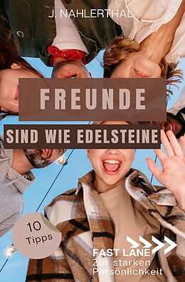 Kartonierter Einband Fast lane zur starken Persönlichkeit / Freunde sind wie Edelsteine! 10 Tipps zum Freunde finden, die immer für Dich da sind von J. Nahlerthal