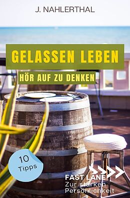 Kartonierter Einband Fast lane zur starken Persönlichkeit / So zerstören Deine Gedanken Deine Gelassenheit: 10 Tipps, wie Du Dich als anspruchsvoller Mensch entspannst und Gelassenheit findest von J. Nahlerthal