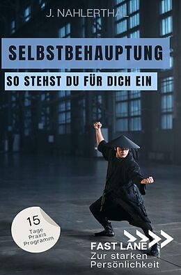 Kartonierter Einband Fast lane zur starken Persönlichkeit / Steh für Dich ein! In 15 Tagen zu Selbstbehauptung und einem starken Ich von J. Nahlerthal