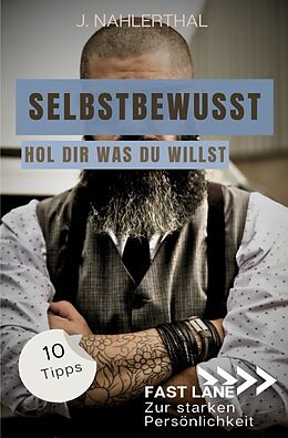 Kartonierter Einband Fast lane zur starken Persönlichkeit / Selbstbewusst sein heißt, Du wählst das Spiel! 10 Tipps zum starken Selbstbewusstsein, die Dich stark und erfolgreich machen von J. Nahlerthal