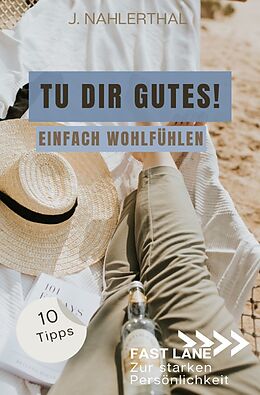 Kartonierter Einband Fast lane zur starken Persönlichkeit / Du darfst Dich wohlfühlen! 10 Tipps mit großer Wirkung für mehr Selbstfürsorge und Wohlbefinden von J. Nahlerthal