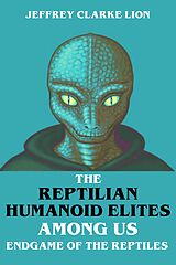 eBook (epub) The Reptilian Humanoid Elites Among Us - Endgame of the Reptiles de Jeffrey Clarke Lion