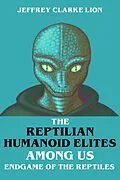 E-Book (epub) The Reptilian Humanoid Elites Among Us - Endgame of the Reptiles von Jeffrey Clarke Lion