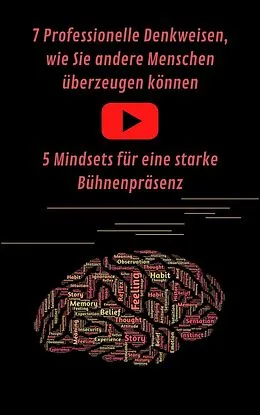 E-Book (epub) 7 Professionelle Denkweisen, wie Sie andere Menschen überzeugen können & Eine starke Bühnenpräsenz für Ihren Auftritt von A. T. Productions