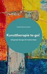 E-Book (epub) Kunsttherapie to go! 100 geniale Übungen für kreative Köpfe von VALENTIN DUCANE