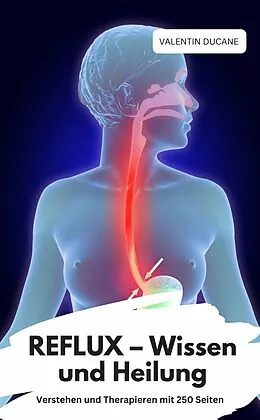E-Book (epub) REFLUX - Wissen und Heilung Verstehen und Therapieren mit 250 Seiten von Valentin Ducane