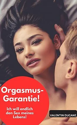 E-Book (epub) Orgasmus-Garantie! Ich will endlich den Sex meines Lebens! von Valentin Ducane