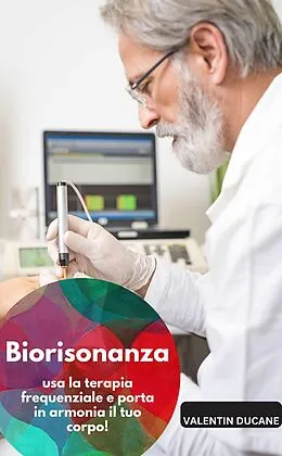 E-Book (epub) Biorisonanza: usa la terapia frequenziale e porta in armonia il tuo corpo! von Valentin Ducane