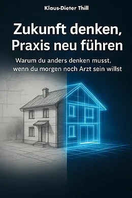 E-Book (epub) Zukunft denken, Praxis neu führen von Klaus-Dieter Thill