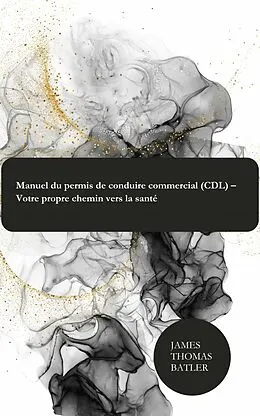 E-Book (epub) Manuel du permis de conduire commercial (CDL) - Votre propre chemin vers la santé von JAMES THOMAS BATLER