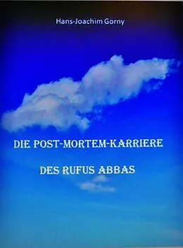 E-Book (epub) Die Post-mortem-Karriere des Rufus Abbas von Hans Joachim Gorny