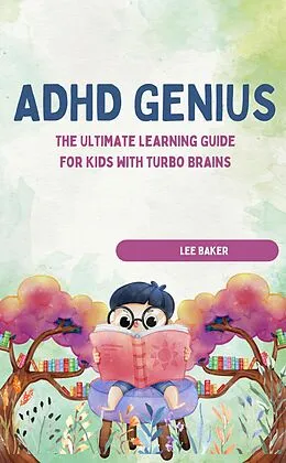E-Book (epub) ADHD GENIUS! The Ultimate Learning Guide for Kids with Turbo Brains von LEE BAKER LEE BAKER
