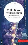 E-Book (epub) Volle Blase, volles Leben! Die Geheimnisse des Blasenmeridians enthüllt von C.H. White C.H. White