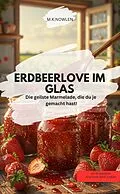 E-Book (epub) ERDBEERORGASMUS IM GLAS Die geilste Marmelade, die du je gemacht hast! von M.K.NOWLEN M.K.NOWLEN