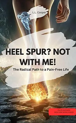 E-Book (epub) HEEL SPUR? NOT WITH ME! - The Radical Path to a Pain-Free Life von L.L. Cooper L.L. Cooper