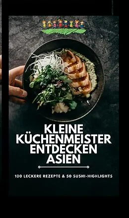 E-Book (epub) Kleine Küchenmeister entdecken Asien: 100 leckere Rezepte & 50 Sushi-Highlights von D.G. Williams D.G. Williams