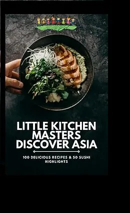 E-Book (epub) Little Kitchen Masters Discover Asia: 100 Delicious Recipes & 50 Sushi Highlights von DG Williams DG Williams