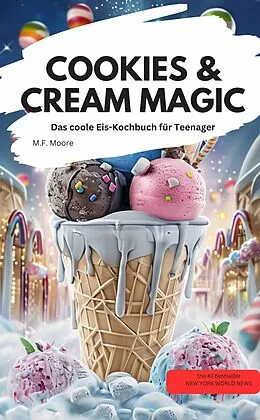 E-Book (epub) COOKIES & CREAM MAGIC Das coole Eis-Kochbuch für Teenager von M.F. Moore M.F. Moore
