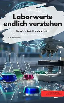 E-Book (epub) Laborwerte endlich verstehen - Was dein Arzt dir nicht erklärt! von H.K. Robinson H.K. Robinson